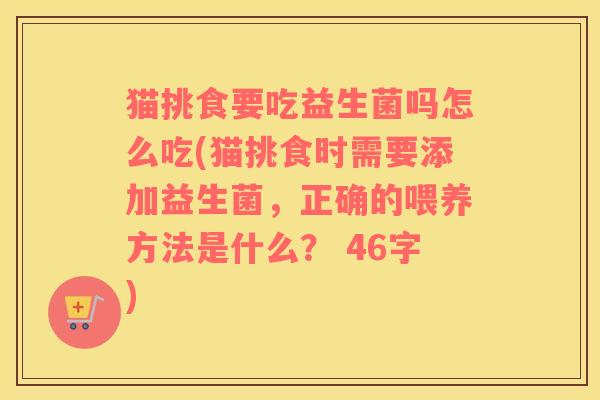 猫挑食要吃益生菌吗怎么吃(猫挑食时需要添加益生菌，正确的喂养方法是什么？ 46字)