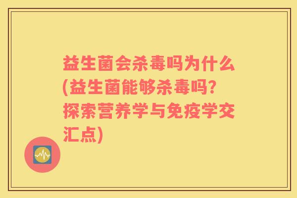 益生菌会杀毒吗为什么(益生菌能够杀毒吗？探索营养学与免疫学交汇点)