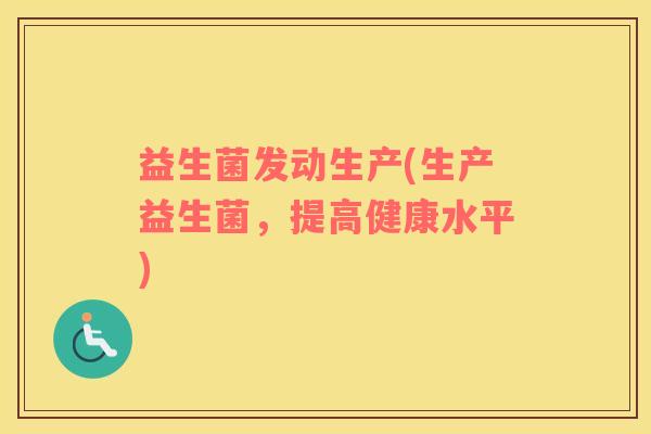 益生菌发动生产(生产益生菌，提高健康水平)