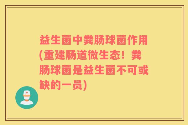 益生菌中粪肠球菌作用(重建肠道微生态！粪肠球菌是益生菌不可或缺的一员)