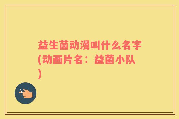 益生菌动漫叫什么名字(动画片名：益菌小队)
