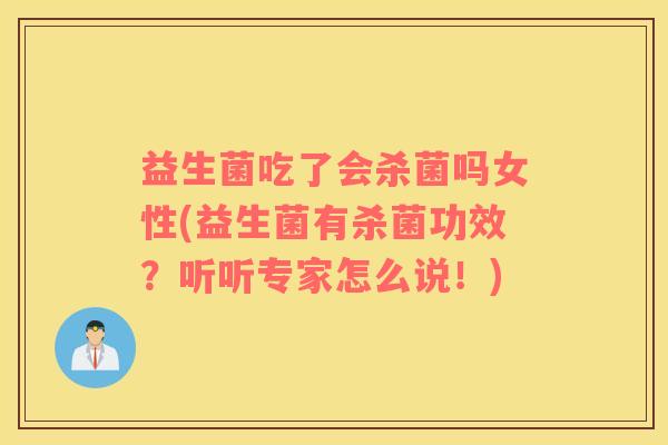 益生菌吃了会杀菌吗女性(益生菌有杀菌功效？听听专家怎么说！)