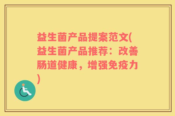 益生菌产品提案范文(益生菌产品推荐：改善肠道健康，增强免疫力)
