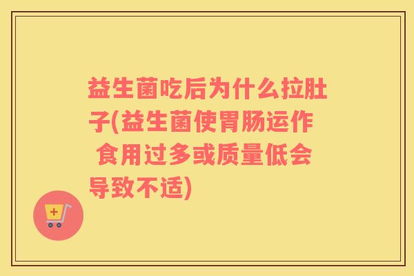 益生菌吃后为什么拉肚子(益生菌使胃肠运作 食用过多或质量低会导致不适)