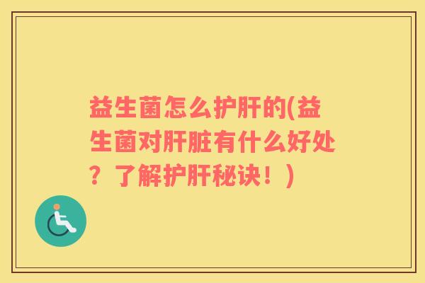 益生菌怎么护肝的(益生菌对肝脏有什么好处？了解护肝秘诀！)