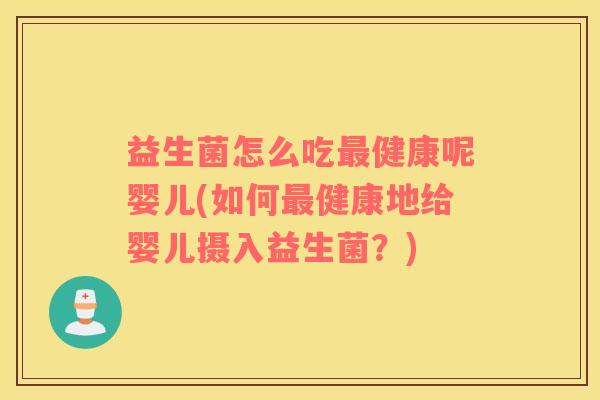 益生菌怎么吃最健康呢婴儿(如何最健康地给婴儿摄入益生菌？)