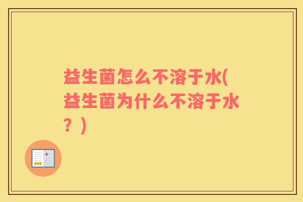 益生菌怎么不溶于水(益生菌为什么不溶于水？)