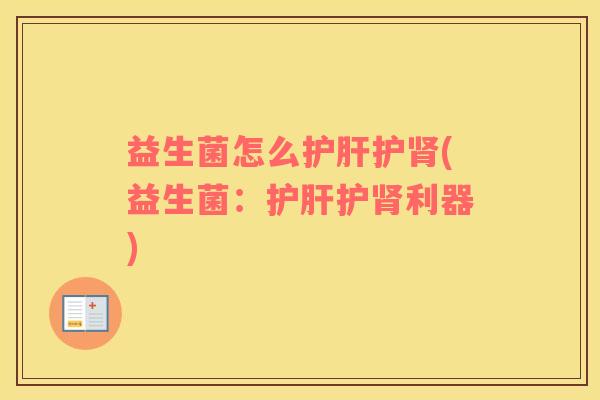 益生菌怎么护肝护肾(益生菌：护肝护肾利器)