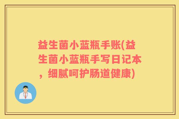益生菌小蓝瓶手账(益生菌小蓝瓶手写日记本，细腻呵护肠道健康)