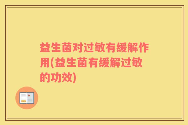 益生菌对过敏有缓解作用(益生菌有缓解过敏的功效)