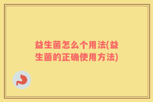 益生菌怎么个用法(益生菌的正确使用方法)