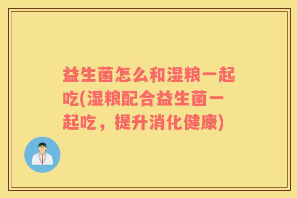 益生菌怎么和湿粮一起吃(湿粮配合益生菌一起吃，提升消化健康)