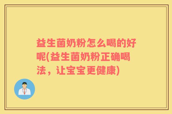益生菌奶粉怎么喝的好呢(益生菌奶粉正确喝法，让宝宝更健康)