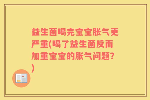 益生菌喝完宝宝胀气更严重(喝了益生菌反而加重宝宝的胀气问题？)