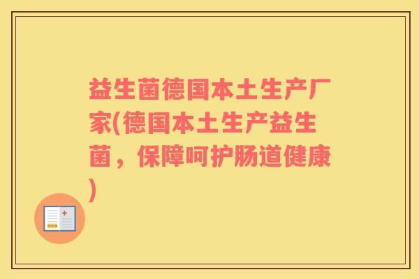 益生菌德国本土生产厂家(德国本土生产益生菌,保障呵护肠道健康) 益生菌德国本土生产厂家(德国本土生产益生菌,保障呵护肠道健康)