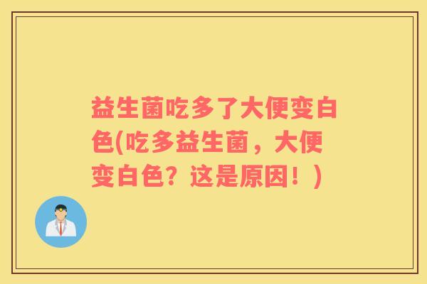 益生菌吃多了大便变白色(吃多益生菌，大便变白色？这是原因！)