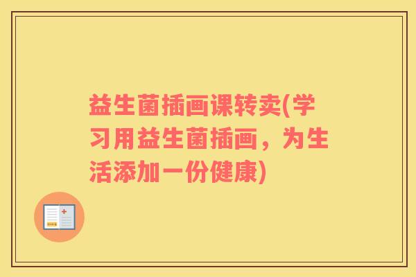益生菌插画课转卖(学习用益生菌插画，为生活添加一份健康)