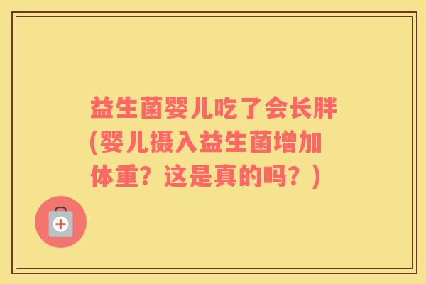益生菌婴儿吃了会长胖(婴儿摄入益生菌增加体重？这是真的吗？)