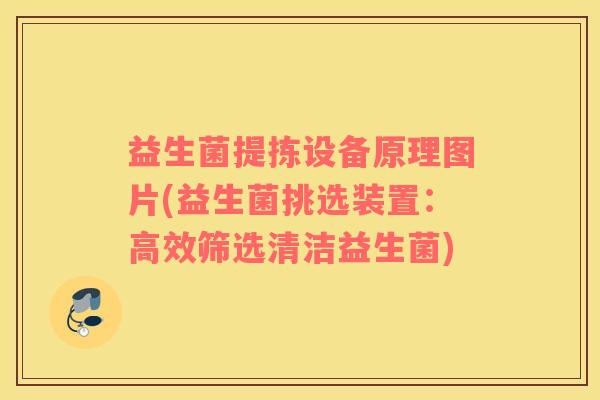 益生菌提拣设备原理图片(益生菌挑选装置：高效筛选清洁益生菌)