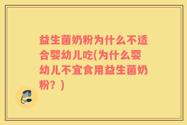 益生菌奶粉为什么不适合婴幼儿吃(为什么婴幼儿不宜食用益生菌奶粉？)