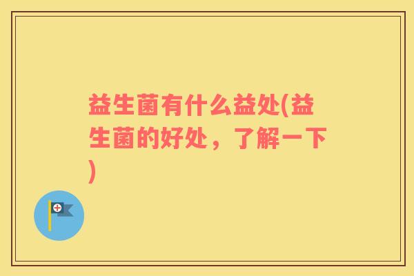 益生菌有什么益处(益生菌的好处，了解一下)