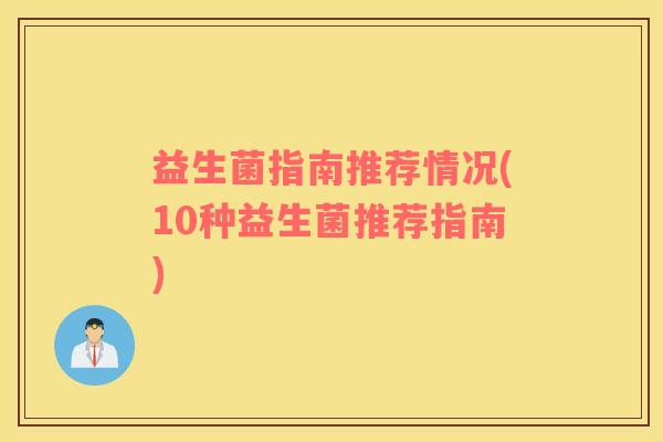 益生菌指南推荐情况(10种益生菌推荐指南)