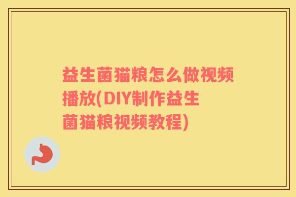 益生菌猫粮怎么做视频播放(DIY制作益生菌猫粮视频教程)