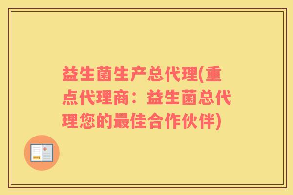 益生菌生产总代理(重点代理商：益生菌总代理您的最佳合作伙伴)