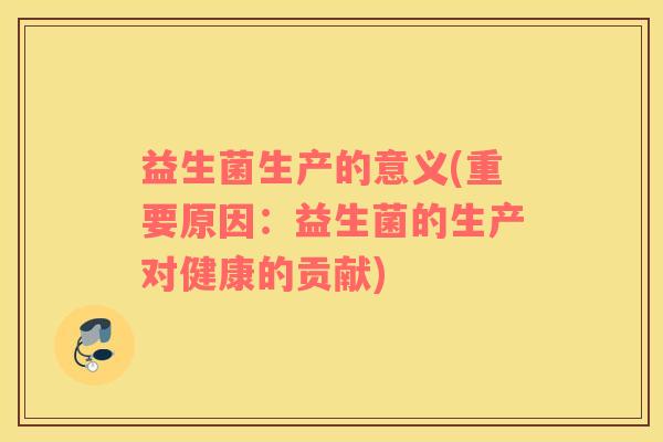 益生菌生产的意义(重要原因：益生菌的生产对健康的贡献)