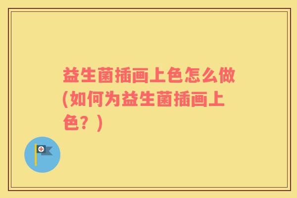 益生菌插画上色怎么做(如何为益生菌插画上色？)