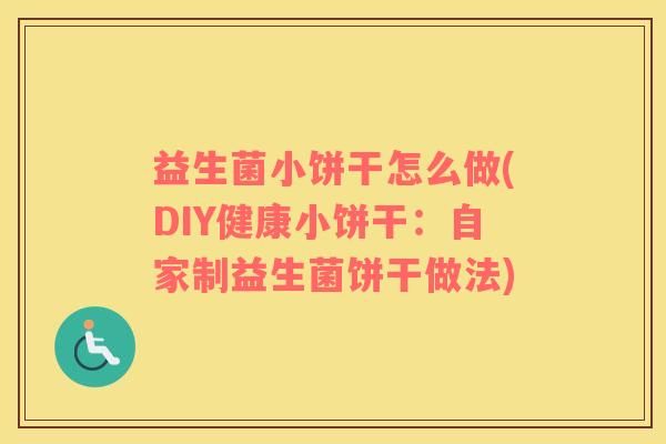 益生菌小饼干怎么做(DIY健康小饼干：自家制益生菌饼干做法)