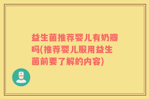 益生菌推荐婴儿有奶瓣吗(推荐婴儿服用益生菌前要了解的内容)