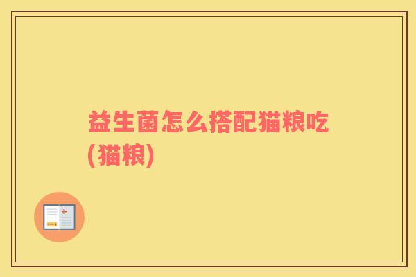益生菌怎么搭配猫粮吃(猫粮)