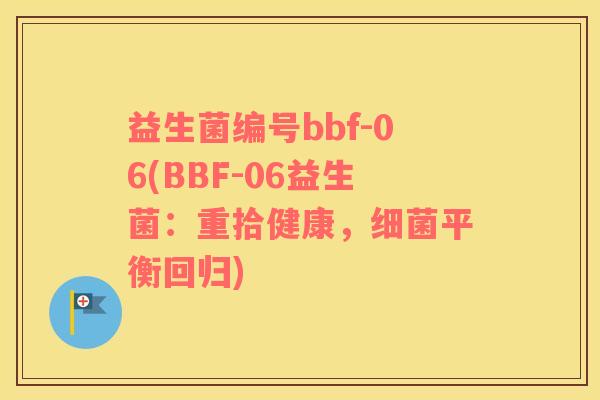 益生菌编号bbf-06(BBF-06益生菌：重拾健康，细菌平衡回归)