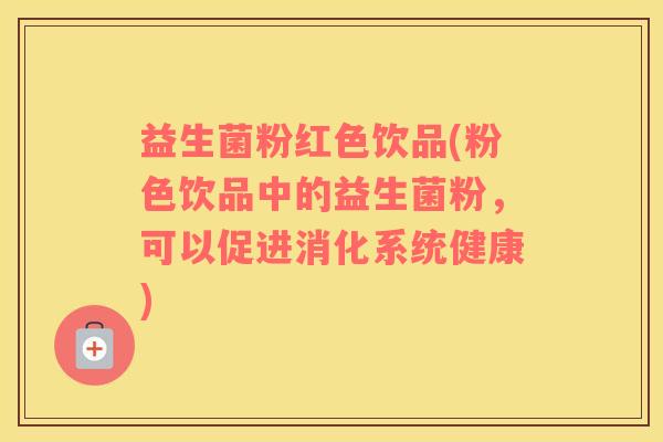 益生菌粉红色饮品(粉色饮品中的益生菌粉，可以促进消化系统健康)