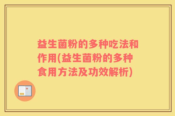 益生菌粉的多种吃法和作用(益生菌粉的多种食用方法及功效解析)