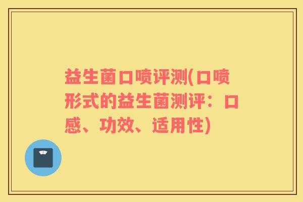 益生菌口喷评测(口喷形式的益生菌测评：口感、功效、适用性)