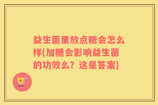 益生菌里放点糖会怎么样(加糖会影响益生菌的功效么？这是答案)