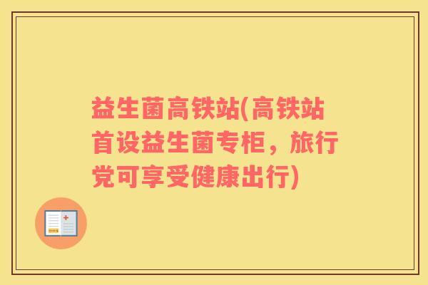 益生菌高铁站(高铁站首设益生菌专柜，旅行党可享受健康出行)