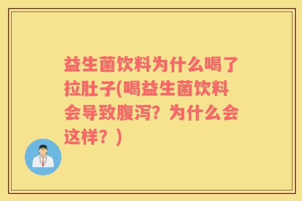 益生菌饮料为什么喝了拉肚子(喝益生菌饮料会导致腹泻？为什么会这样？)
