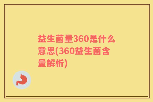 益生菌量360是什么意思(360益生菌含量解析)