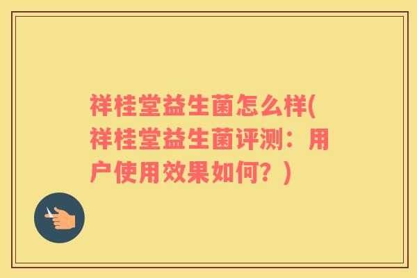 祥桂堂益生菌怎么样(祥桂堂益生菌评测：用户使用效果如何？)