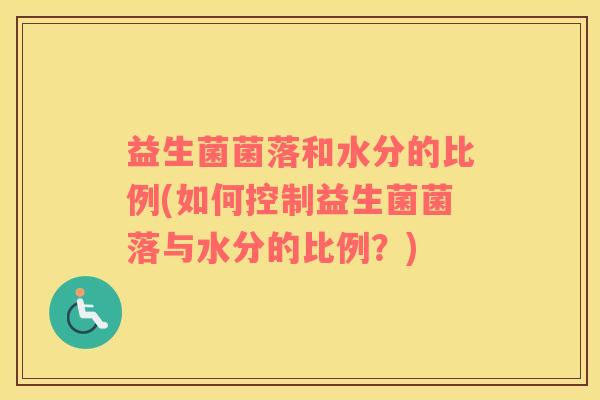 益生菌菌落和水分的比例(如何控制益生菌菌落与水分的比例？)