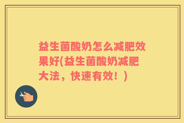 益生菌酸奶怎么减肥效果好(益生菌酸奶减肥大法，快速有效！)