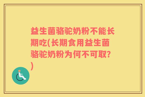 益生菌骆驼奶粉不能长期吃(长期食用益生菌骆驼奶粉为何不可取？)