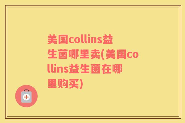 美国collins益生菌哪里卖(美国collins益生菌在哪里购买)