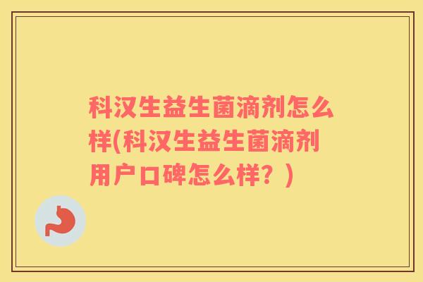 科汉生益生菌滴剂怎么样(科汉生益生菌滴剂用户口碑怎么样？)