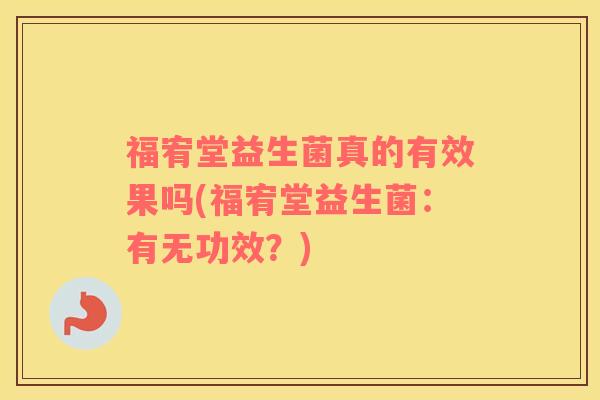 福宥堂益生菌真的有效果吗(福宥堂益生菌：有无功效？)