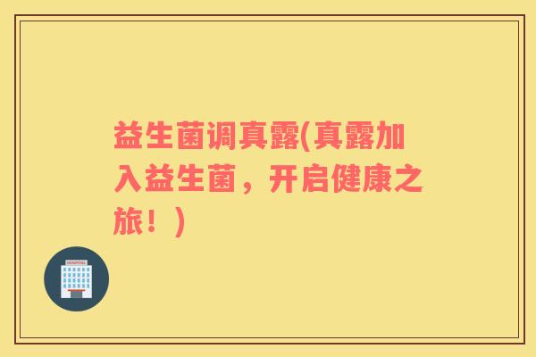 益生菌调真露(真露加入益生菌，开启健康之旅！)
