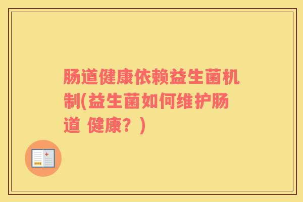肠道健康依赖益生菌机制(益生菌如何维护肠道 健康？)